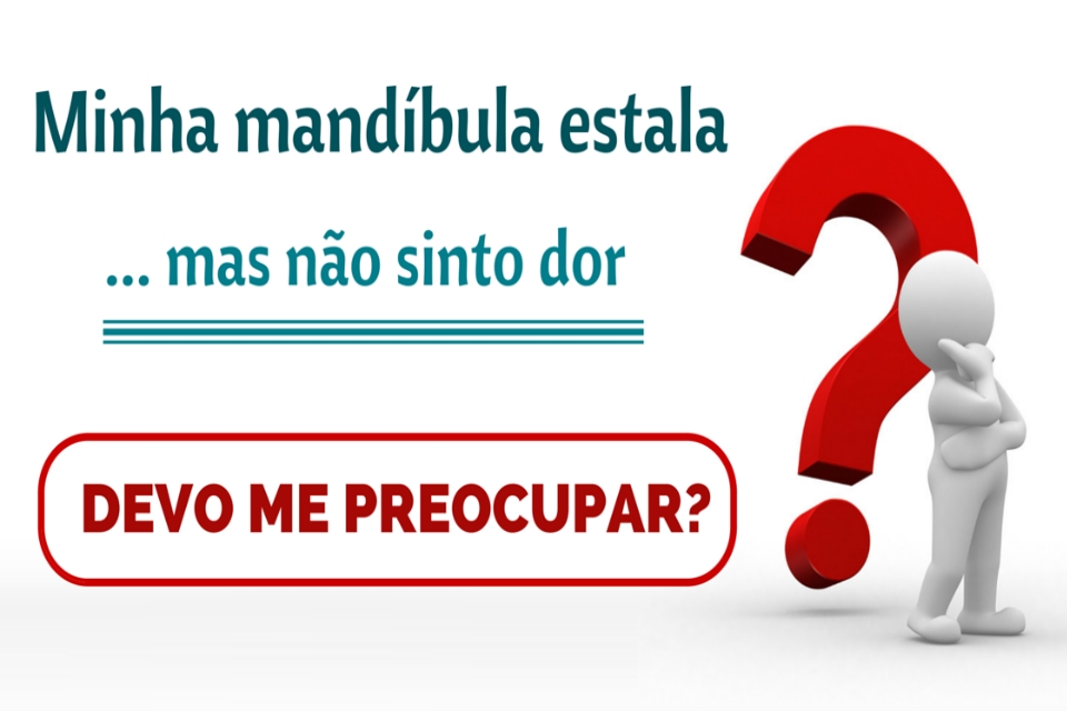 Maxilar Estalando, o que pode ser? Atente-se à lista!